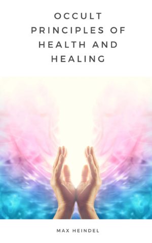 Occult Principles Of Health And Healing