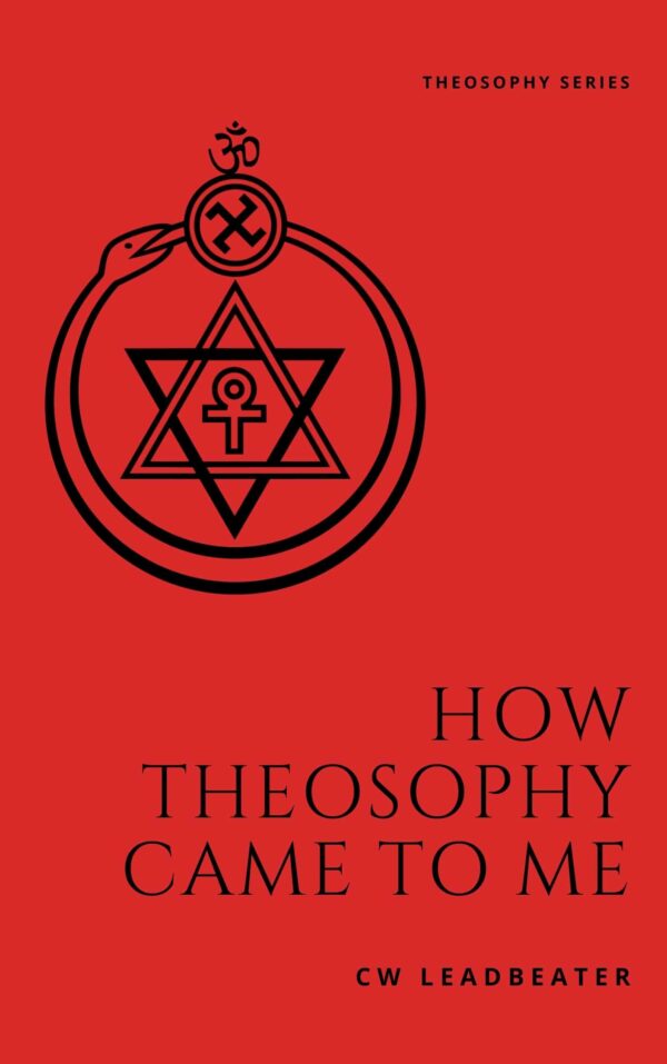 How Theosophy Came to Me: An Autobiography by Leadbeater