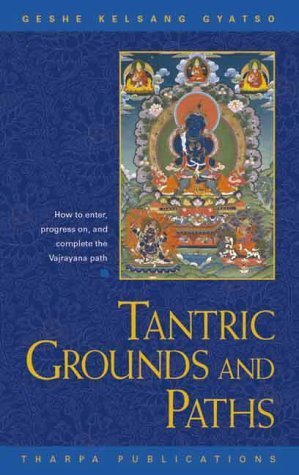 Tantric Grounds and Paths: How to Enter, Progress on, and Complete the Vajrayana Path